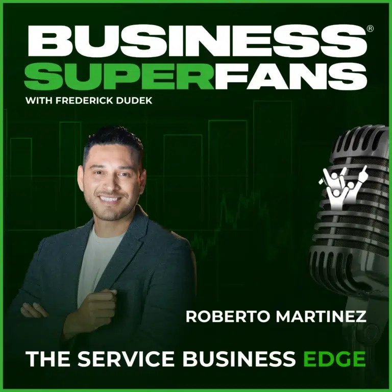 Roberto Martinez: Scaling Service Providers through AI, PR & Authentic Marketing, Business Superfans: The Service Providers Edge, Frederick Dudek, Freddy D