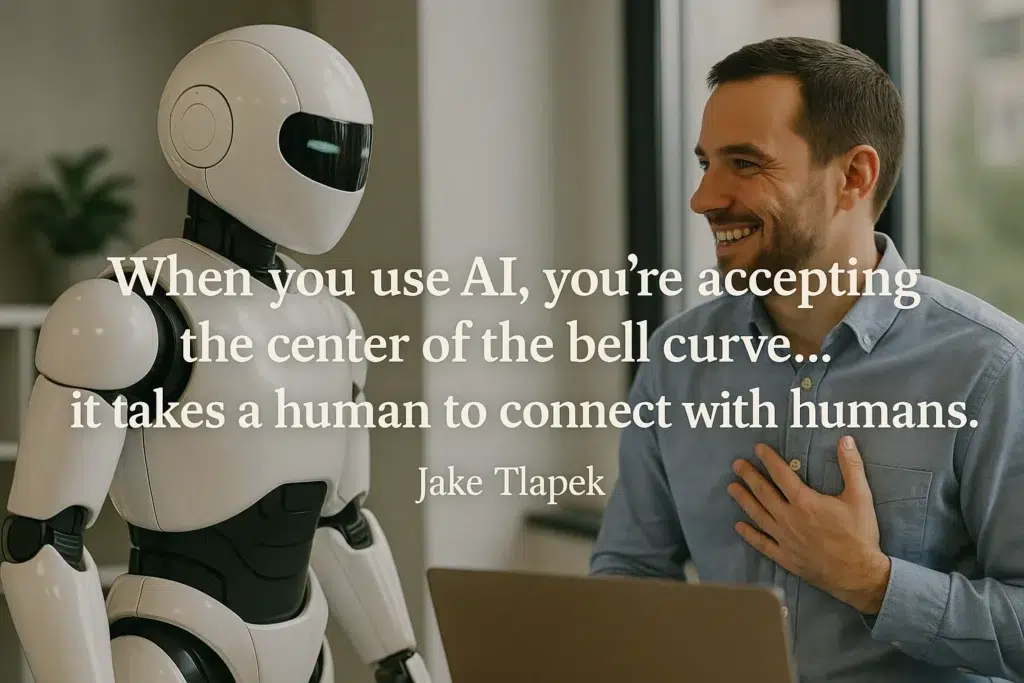 “When you use AI, you’re accepting the center of the bell curve… it takes a human to connect with humans.” Jake Tlapek